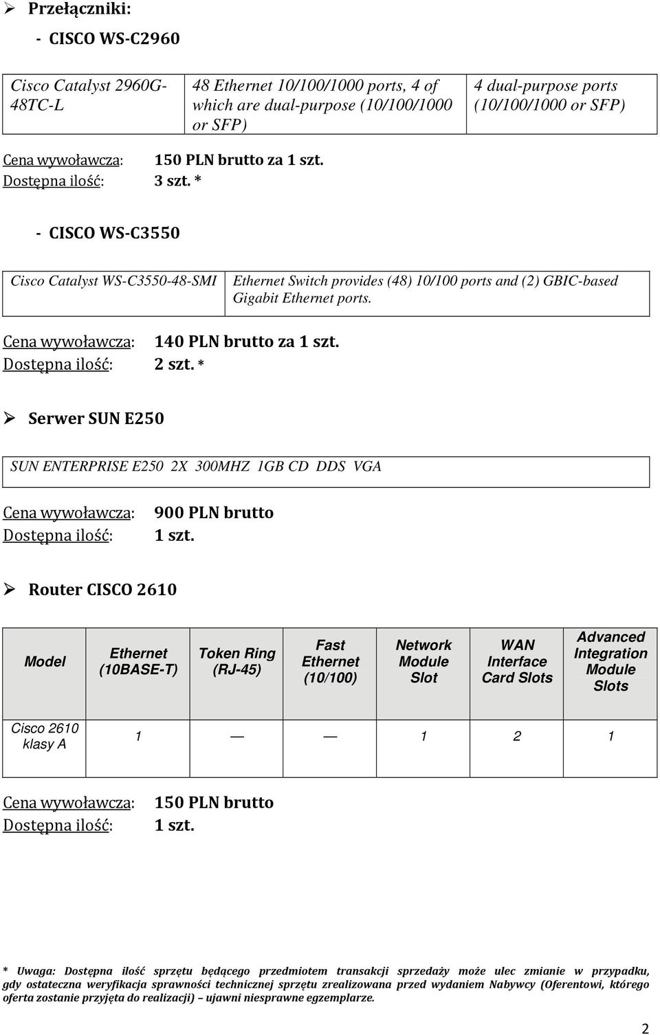 Cena wywoławcza: 140 PLN brutto za 1 szt. Dostępna ilość: 2 szt. * Serwer SUN E250 SUN ENTERPRISE E250 2X 300MHZ 1GB CD DDS VGA Cena wywoławcza: Dostępna ilość: 900 PLN brutto 1 szt.