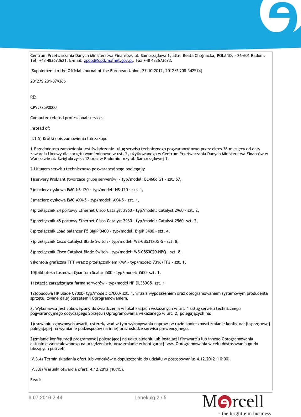 Przedmiotem zamówienia jest świadczenie usług serwisu technicznego pogwarancyjnego przez okres 36 miesięcy od daty zawarcia Umowy dla sprzętu wymienionego w ust.