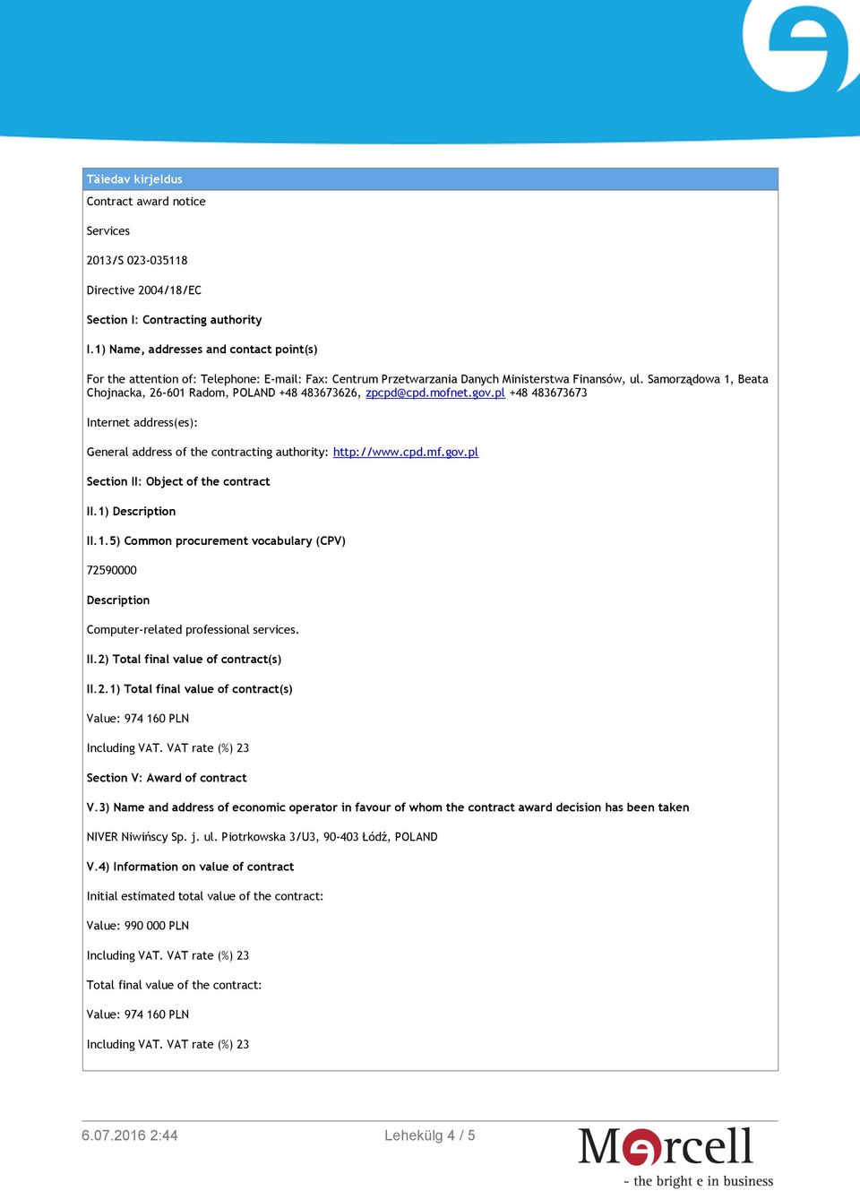 Samorządowa 1, Beata Chojnacka, 26-601 Radom, POLAND +48 483673626, zpcpd@cpd.mofnet.gov.pl +48 483673673 Internet address(es): General address of the contracting authority: http://www.cpd.mf.gov.pl Section II: Object of the contract II.