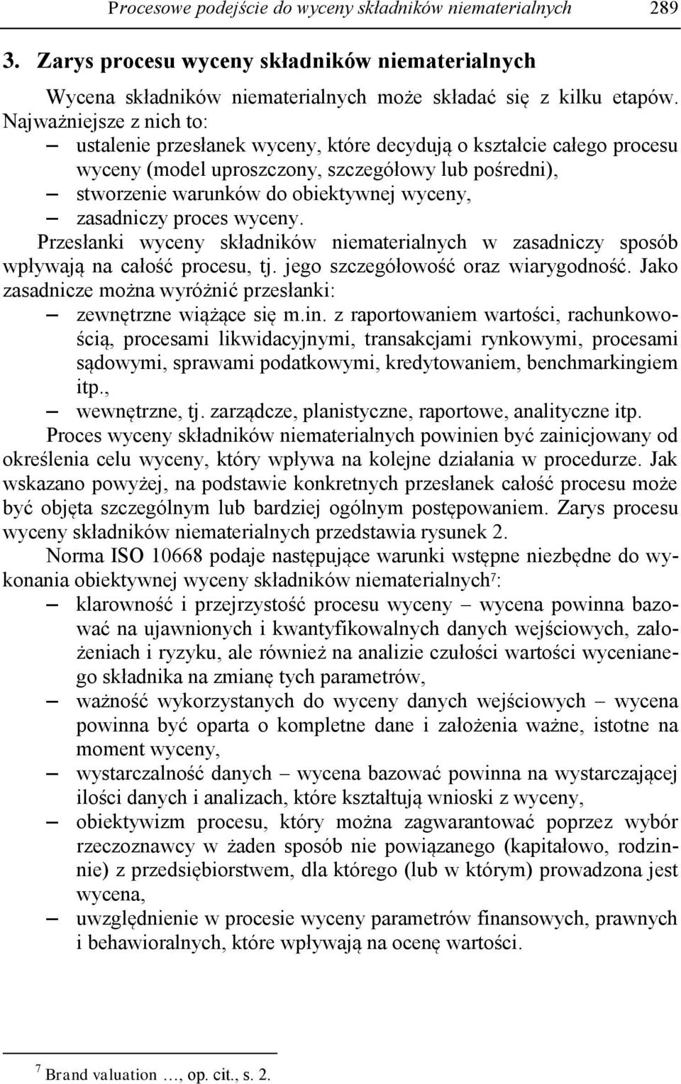 zasadniczy proces wyceny. Przesłanki wyceny składników niematerialnych w zasadniczy sposób wpływają na całość procesu, tj. jego szczegółowość oraz wiarygodność.