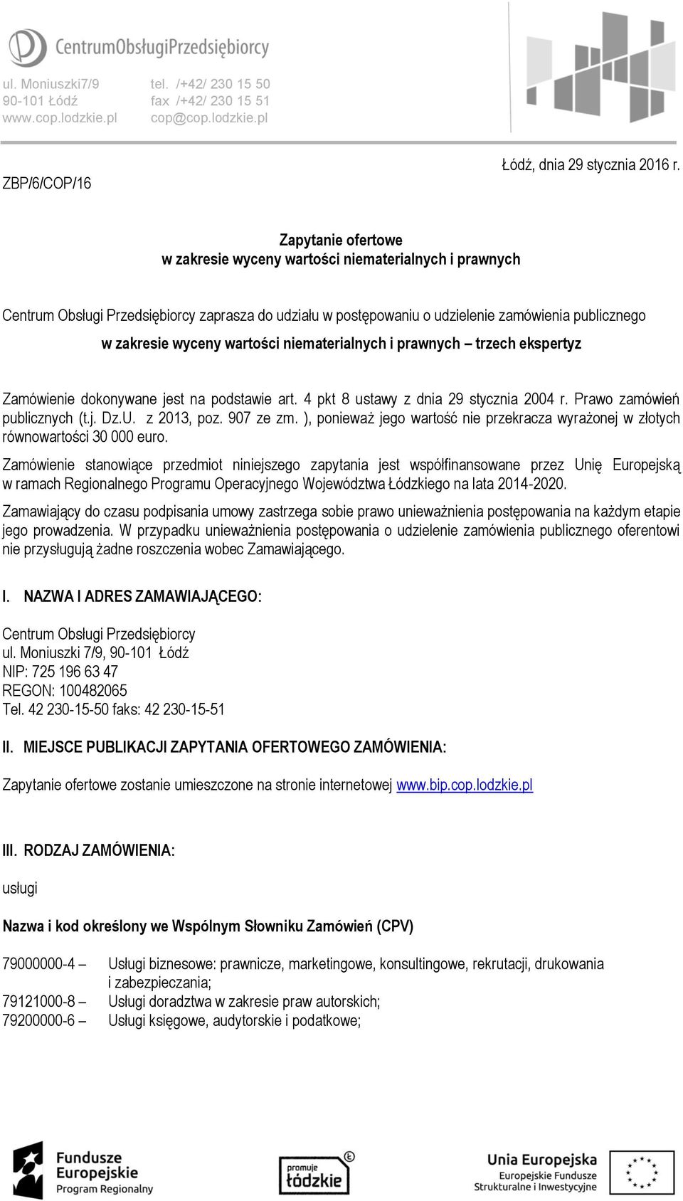 wartości niematerialnych i prawnych trzech ekspertyz Zamówienie dokonywane jest na podstawie art. 4 pkt 8 ustawy z dnia 29 stycznia 2004 r. Prawo zamówień publicznych (t.j. Dz.U. z 2013, poz.