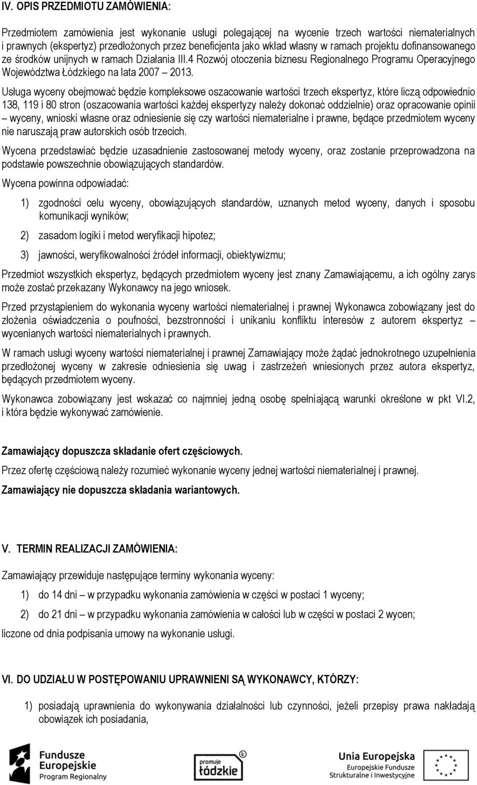 Usługa wyceny obejmować będzie kompleksowe oszacowanie wartości trzech ekspertyz, które liczą odpowiednio 138, 119 i 80 stron (oszacowania wartości każdej ekspertyzy należy dokonać oddzielnie) oraz