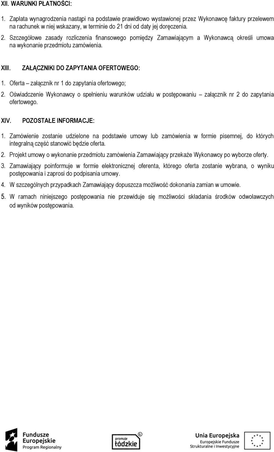 Oferta załącznik nr 1 do zapytania ofertowego; 2. Oświadczenie Wykonawcy o spełnieniu warunków udziału w postępowaniu załącznik nr 2 do zapytania ofertowego. XIV. POZOSTAŁE INFORMACJE: 1.