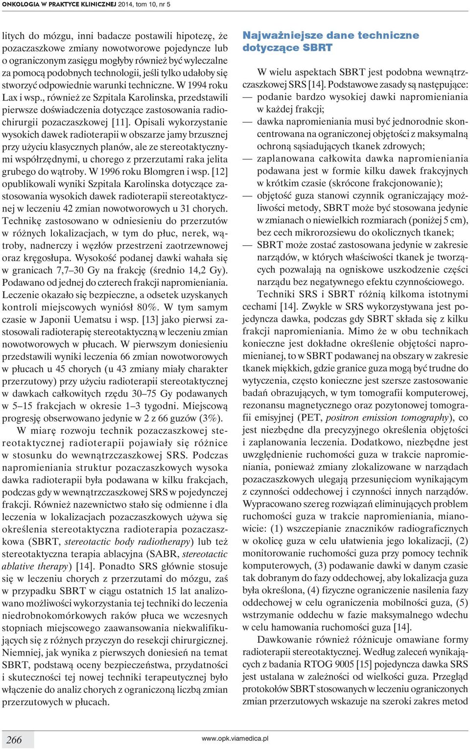 , również ze Szpitala Karolinska, przedstawili pierwsze doświadczenia dotyczące zastosowania radiochirurgii pozaczaszkowej [11].