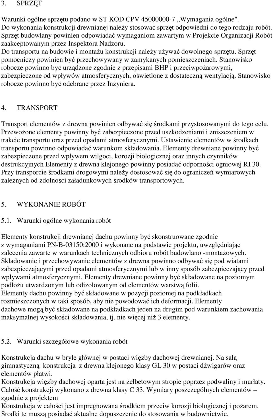 Do transportu na budowie i montaŝu konstrukcji naleŝy uŝywać dowolnego sprzętu. Sprzęt pomocniczy powinien być przechowywany w zamykanych pomieszczeniach.