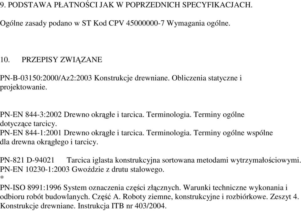 PN-821 D-94021 Tarcica iglasta konstrukcyjna sortowana metodami wytrzymałościowymi. PN-EN 10230-1:2003 Gwoździe z drutu stalowego. * PN-ISO 8991:1996 System oznaczenia części złącznych.