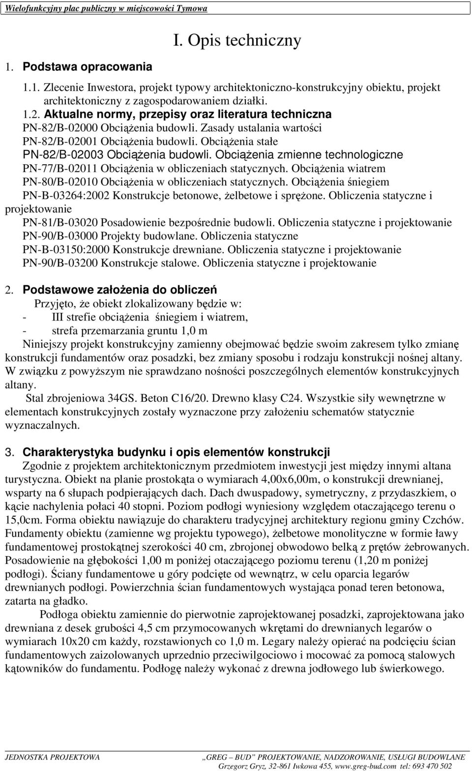 ObciąŜenia zmienne technologiczne PN-77/-02011 ObciąŜenia w obliczeniach statycznych. ObciąŜenia wiatrem PN-80/-02010 ObciąŜenia w obliczeniach statycznych.