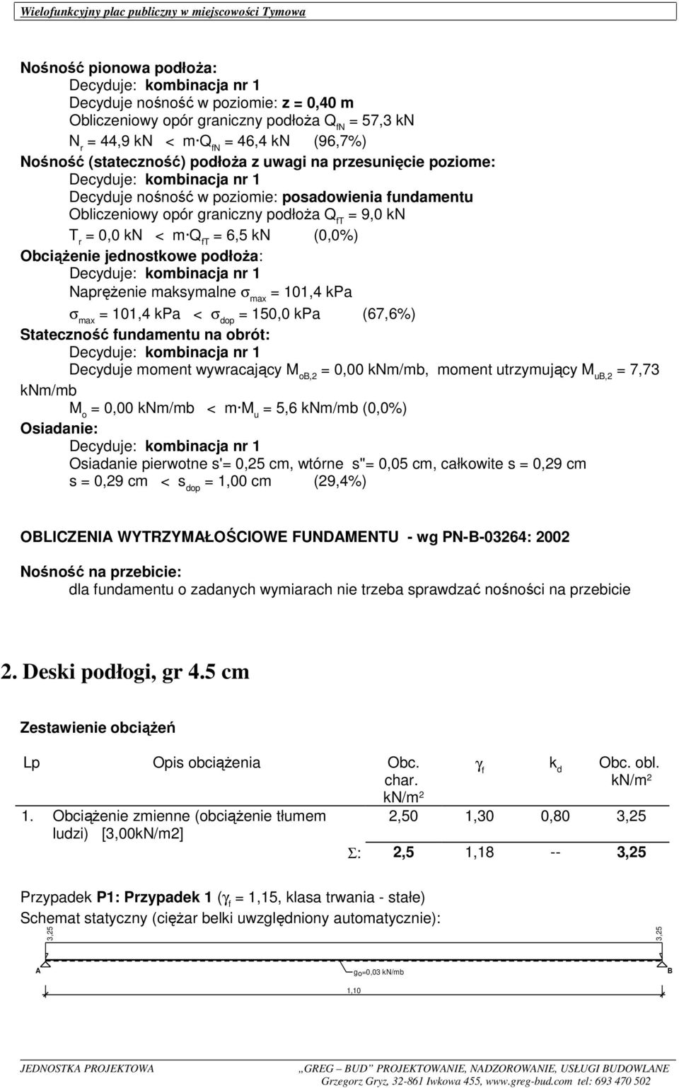 NapręŜenie maksymalne σ max = 101,4 kpa σ max = 101,4 kpa < σ dop = 150,0 kpa (67,6%) Stateczność fundamentu na obrót: Decyduje moment wywracający M o,2 = 0,00 knm/mb, moment utrzymujący M u,2 = 7,73