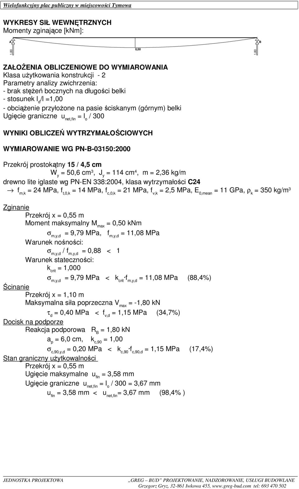 cm 3, J y = 114 cm 4, m = 2,36 kg/m drewno lite iglaste wg PN-EN 338:2004, klasa wytrzymałości C24 f m,k = 24 MPa, f t,0,k = 14 MPa, f c,0,k = 21 MPa, f v,k = 2,5 MPa, E 0,mean = 11 GPa, ρ k = 350