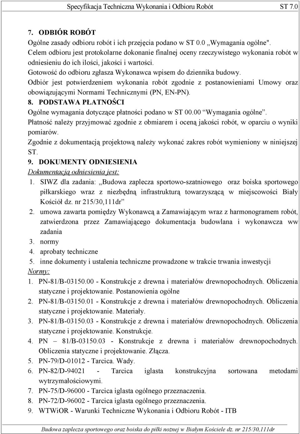 Gotowość do odbioru zgłasza Wykonawca wpisem do dziennika budowy. Odbiór jest potwierdzeniem wykonania robót zgodnie z postanowieniami Umowy oraz obowiązującymi Normami Technicznymi (PN, EN-PN). 8.