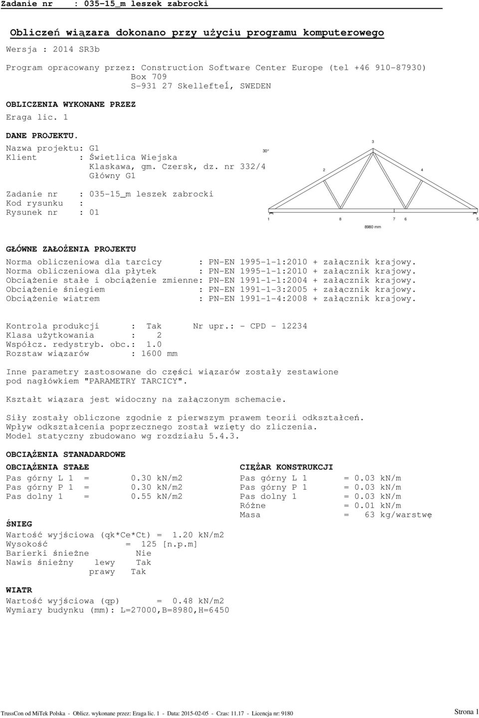nr 332/4 Główny G1 30 2 3 4 Zadanie nr : 035-15_m leszek zabrocki Kod rysunku : Rysunek nr : 01 1 8 7 6 5 8980 mm GŁÓWNE ZAŁOŻENIA PROJEKTU Norma obliczeniowa dla tarcicy : PN-EN 1995-1-1:2010 +