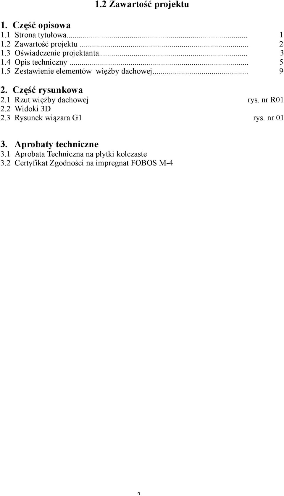 Część rysunkowa 2.1 Rzut więźby dachowej rys. nr R01 2.2 Widoki 3D 2.3 Rysunek wiązara G1 rys. nr 01 3.