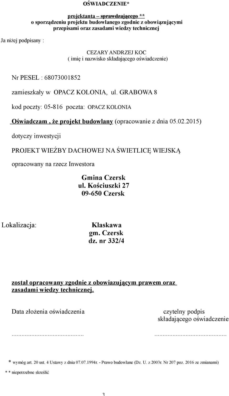 02.2015) dotyczy inwestycji PROJEKT WIEŹBY DACHOWEJ NA ŚWIETLICĘ WIEJSKĄ opracowany na rzecz Inwestora Gmina Czersk ul. Kościuszki 27 09-650 Czersk Lokalizacja: Klaskawa gm. Czersk dz.