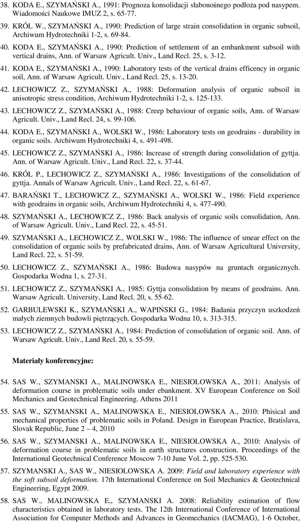 of Warsaw Agricult. Univ., Land Recl. 25, s. 13-20. 42. LECHOWICZ Z., SZYMAŃSKI A., 1988: Deformation analysis of organic subsoil in anisotropic stress condition, Archiwum Hydrotechniki 1-2, s.