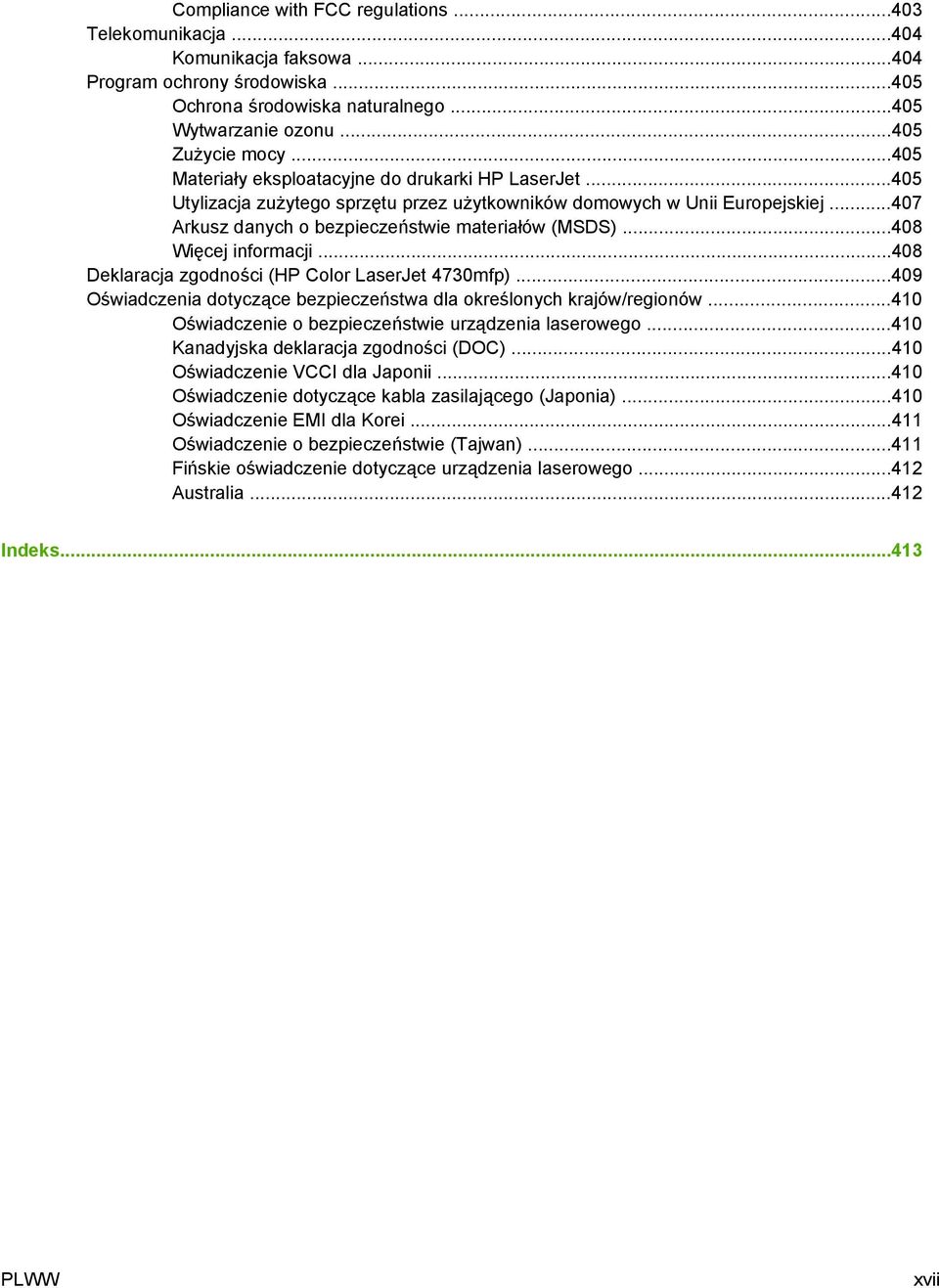 ..408 Więcej informacji...408 Deklaracja zgodności (HP Color LaserJet 4730mfp)...409 Oświadczenia dotyczące bezpieczeństwa dla określonych krajów/regionów.