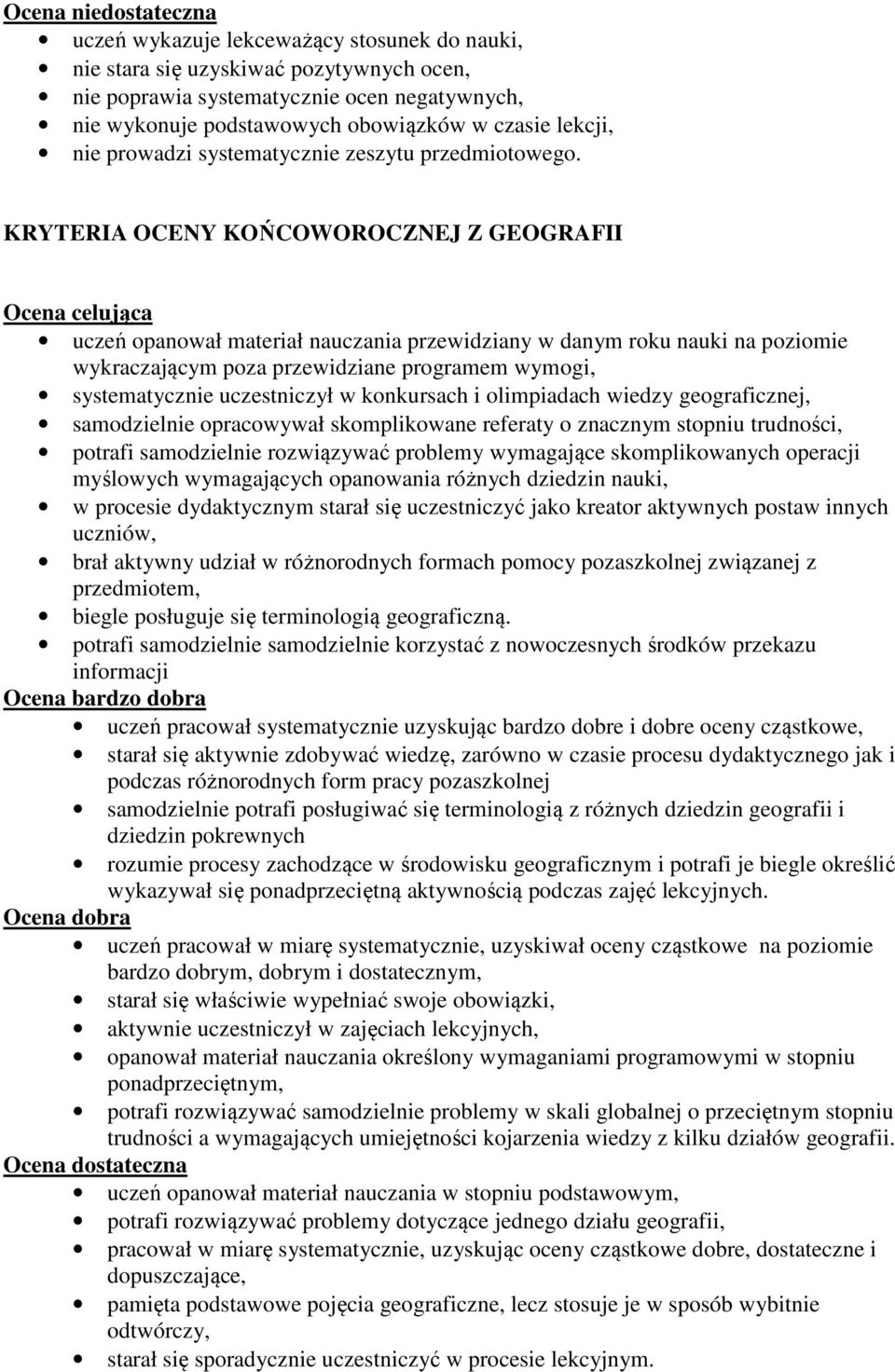 KRYTERIA OCENY KOŃCOWOROCZNEJ Z GEOGRAFII Ocena celująca uczeń opanował materiał nauczania przewidziany w danym roku nauki na poziomie wykraczającym poza przewidziane programem wymogi, systematycznie