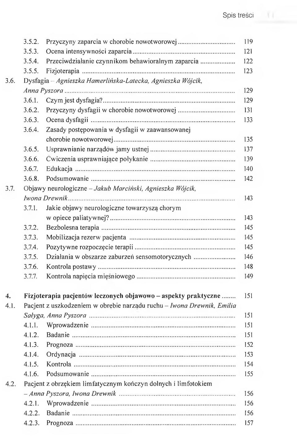 6.4. Zasady postępowania w dysfagii w zaawansowanej chorobie nowotworowej... 135 3.6.5. Usprawnianie narządów jamy ustnej... 137 3.6.6. Ćwiczenia usprawniające połykanie... 139 3.6.7. Edukacja... 140 3.