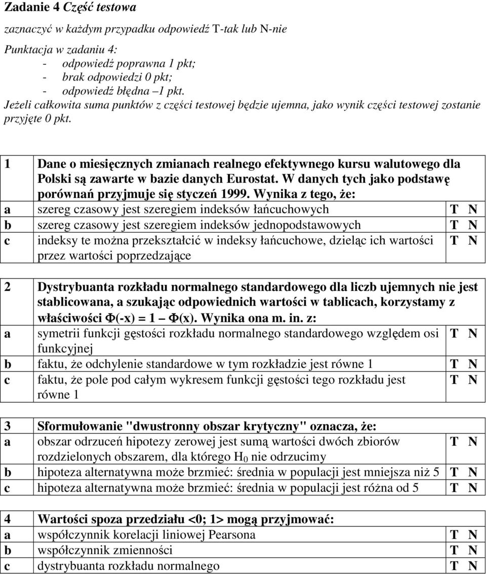 1 Dane o miesięcznych zmianach realnego efektywnego kursu walutowego dla Polski są zawarte w bazie danych Eurostat. W danych tych jako podstawę porównań przyjmuje się styczeń 1999.