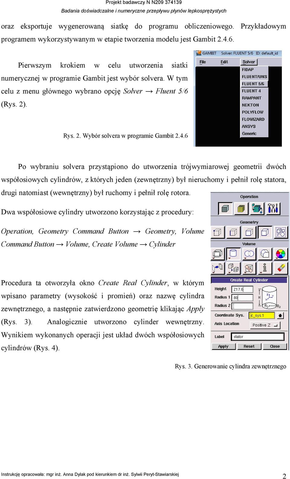 4.6 Po wybraniu solvera przystąpiono do utworzenia trójwymiarowej geometrii dwóch współosiowych cylindrów, z których jeden (zewnętrzny) był nieruchomy i pełnił rolę statora, drugi natomiast