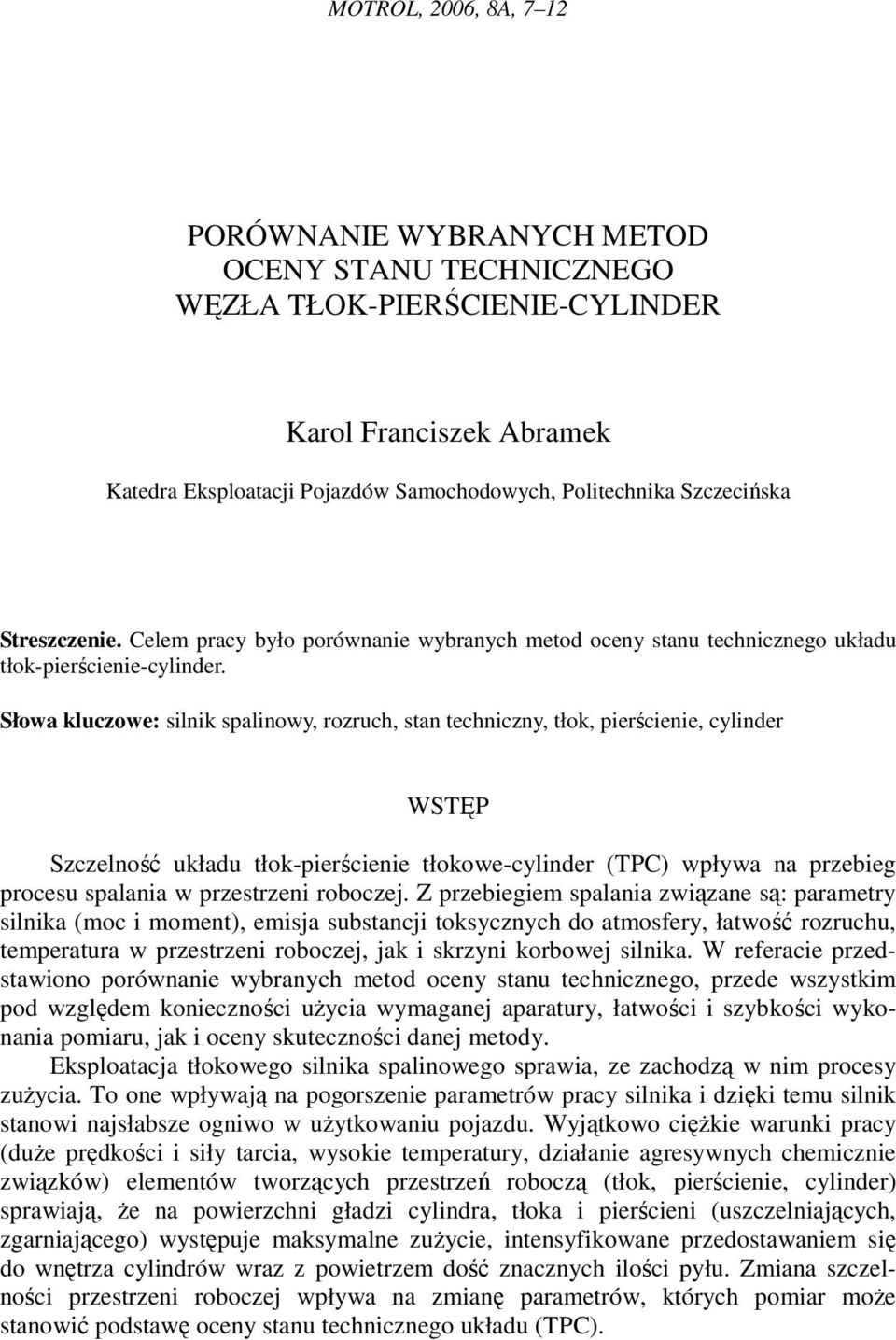 Słowa kluczowe: silnik spalinowy, rozruch, stan techniczny, tłok, pierścienie, cylinder WSTĘP Szczelność układu tłok-pierścienie tłokowe-cylinder (TPC) wpływa na przebieg procesu spalania w