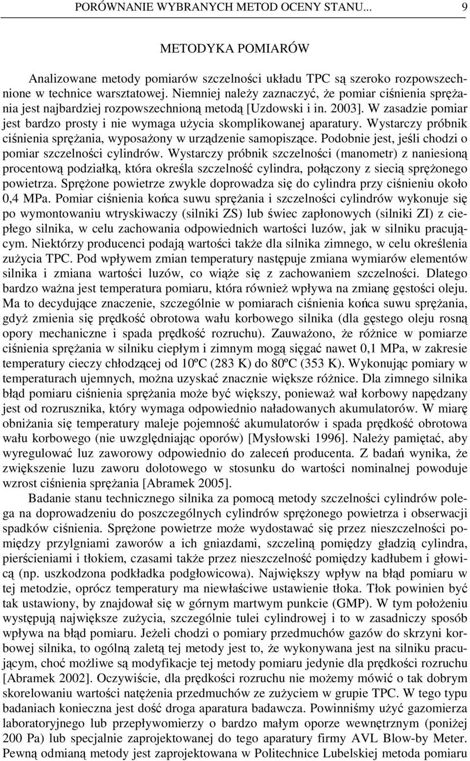 W zasadzie pomiar jest bardzo prosty i nie wymaga uŝycia skomplikowanej aparatury. Wystarczy próbnik ciśnienia spręŝania, wyposaŝony w urządzenie samopiszące.