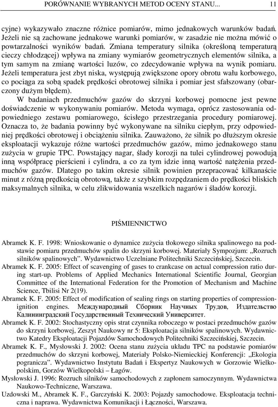 Zmiana temperatury silnika (określoną temperaturą cieczy chłodzącej) wpływa na zmiany wymiarów geometrycznych elementów silnika, a tym samym na zmianę wartości luzów, co zdecydowanie wpływa na wynik