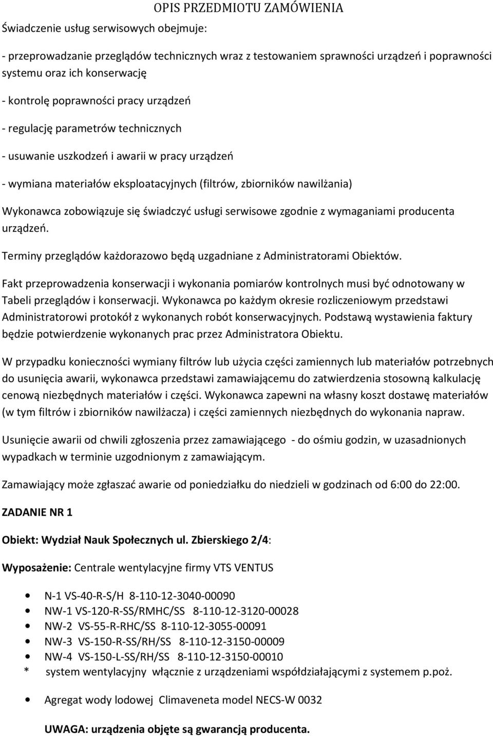 serwisowe zgodnie z wymaganiami producenta urządzeń. Terminy przeglądów każdorazowo będą uzgadniane z Administratorami Obiektów.