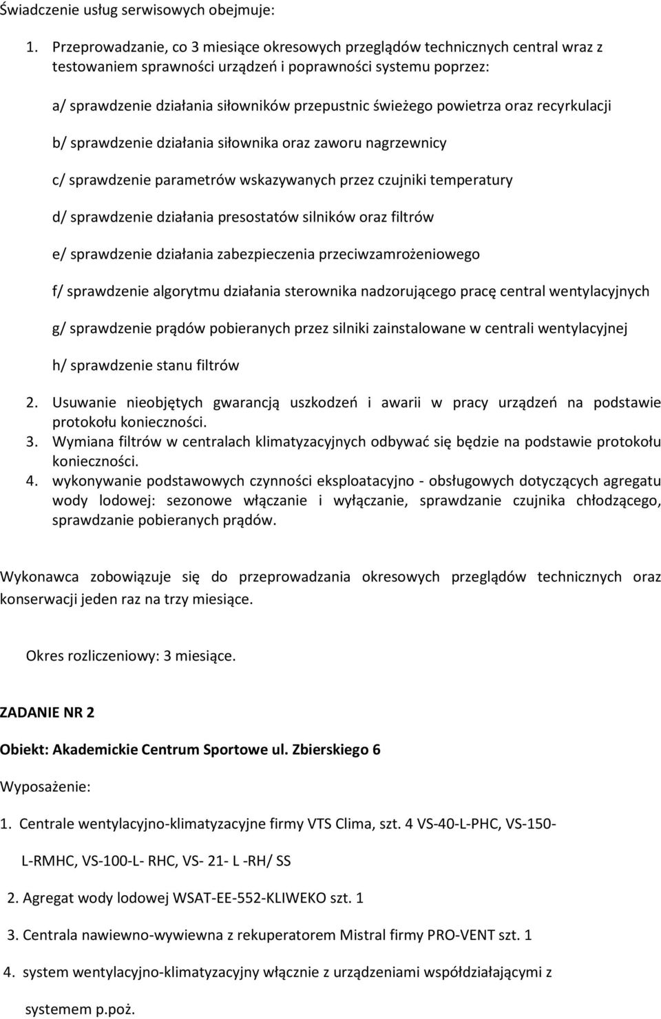 silników oraz filtrów e/ sprawdzenie działania zabezpieczenia przeciwzamrożeniowego f/ sprawdzenie algorytmu działania sterownika nadzorującego pracę central wentylacyjnych g/ sprawdzenie prądów