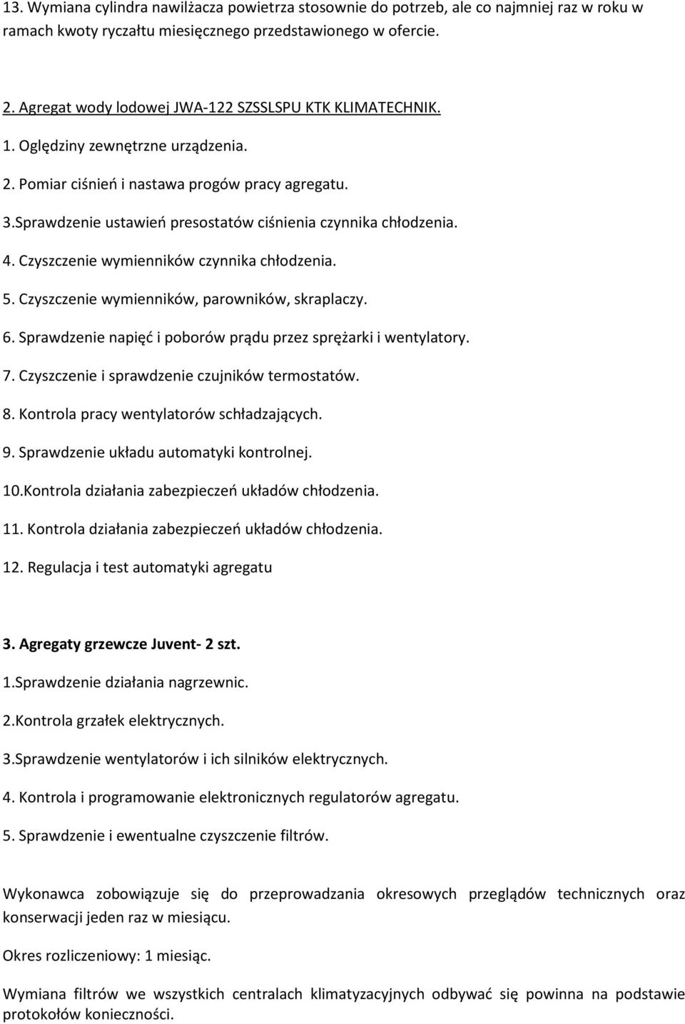 Sprawdzenie ustawień presostatów ciśnienia czynnika chłodzenia. 4. Czyszczenie wymienników czynnika chłodzenia. 5. Czyszczenie wymienników, parowników, skraplaczy. 6.