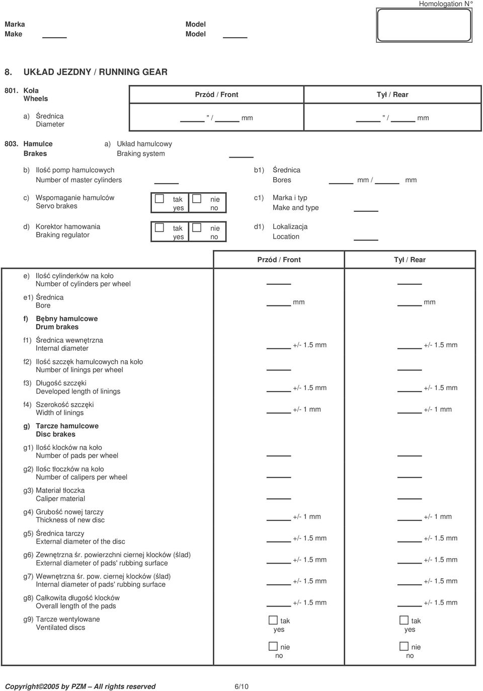 hamowania Braking regulator d1) Lokalizacja Location e) Ilo cylinderków na koło Number of cylinders per wheel e1) rednica Bore f) Bbny hamulcowe Drum brakes mm mm f1) rednica wewntrzna Internal