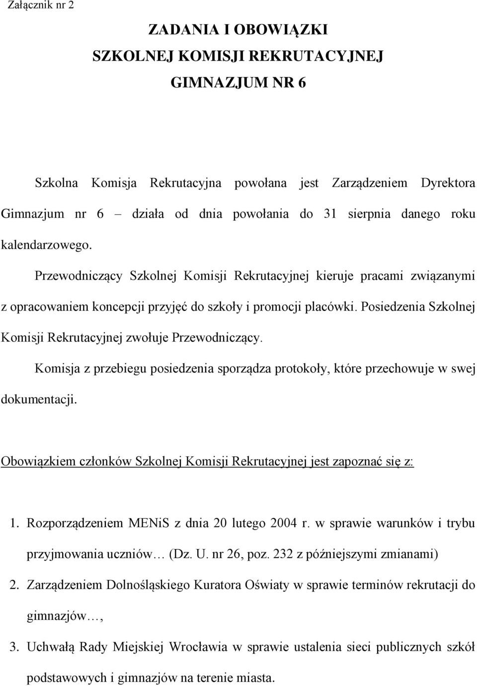 Posiedzenia Szkolnej Komisji Rekrutacyjnej zwołuje Przewodniczący. Komisja z przebiegu posiedzenia sporządza protokoły, które przechowuje w swej dokumentacji.