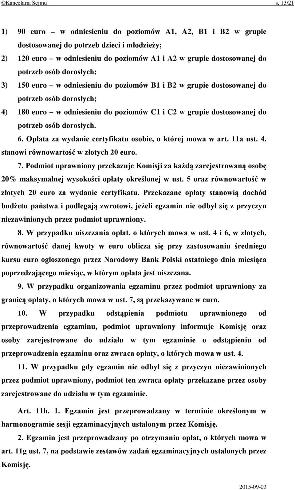 dorosłych; 3) 150 euro w odniesieniu do poziomów B1 i B2 w grupie dostosowanej do potrzeb osób dorosłych; 4) 180 euro w odniesieniu do poziomów C1 i C2 w grupie dostosowanej do potrzeb osób dorosłych.