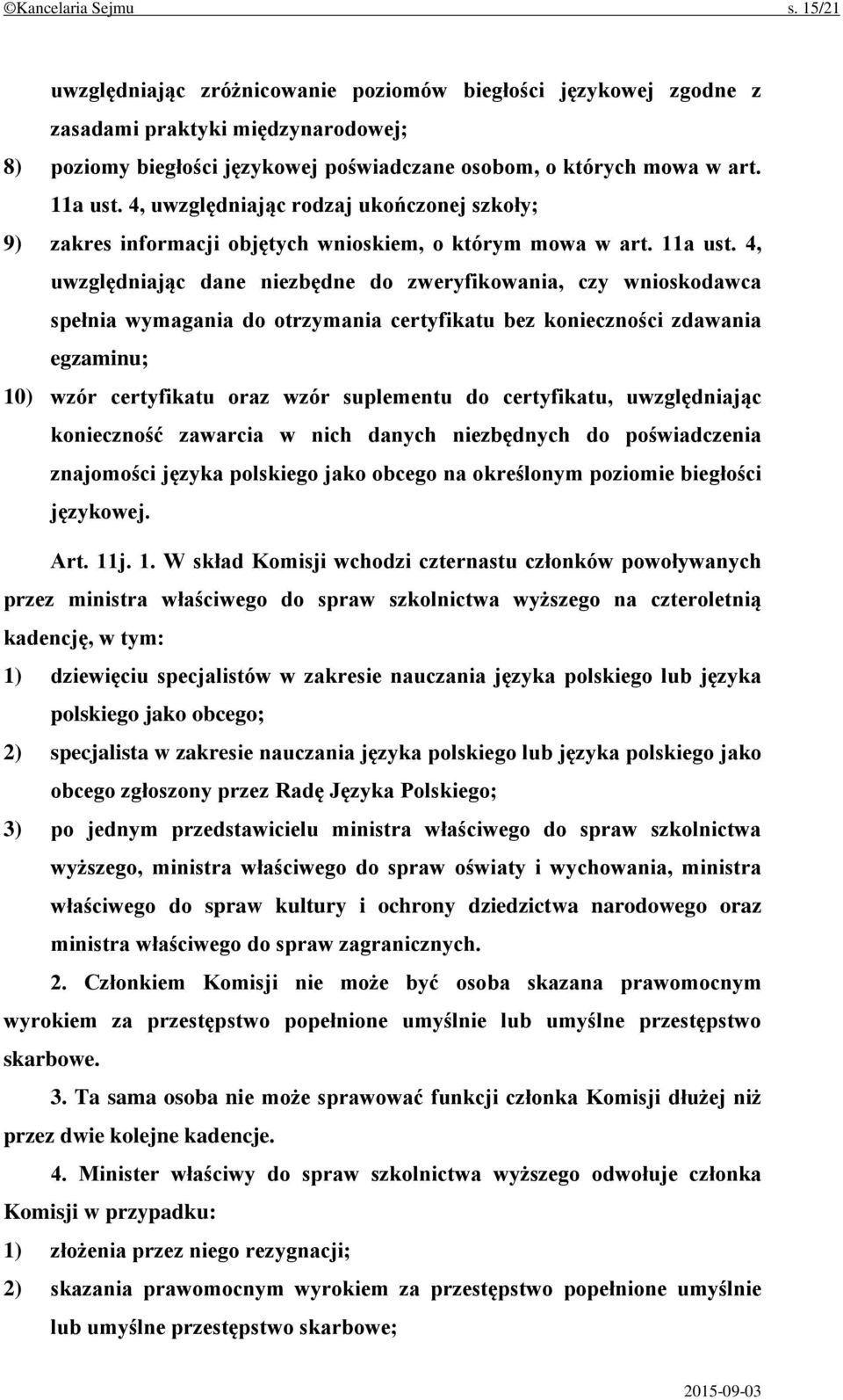 4, uwzględniając dane niezbędne do zweryfikowania, czy wnioskodawca spełnia wymagania do otrzymania certyfikatu bez konieczności zdawania egzaminu; 10) wzór certyfikatu oraz wzór suplementu do