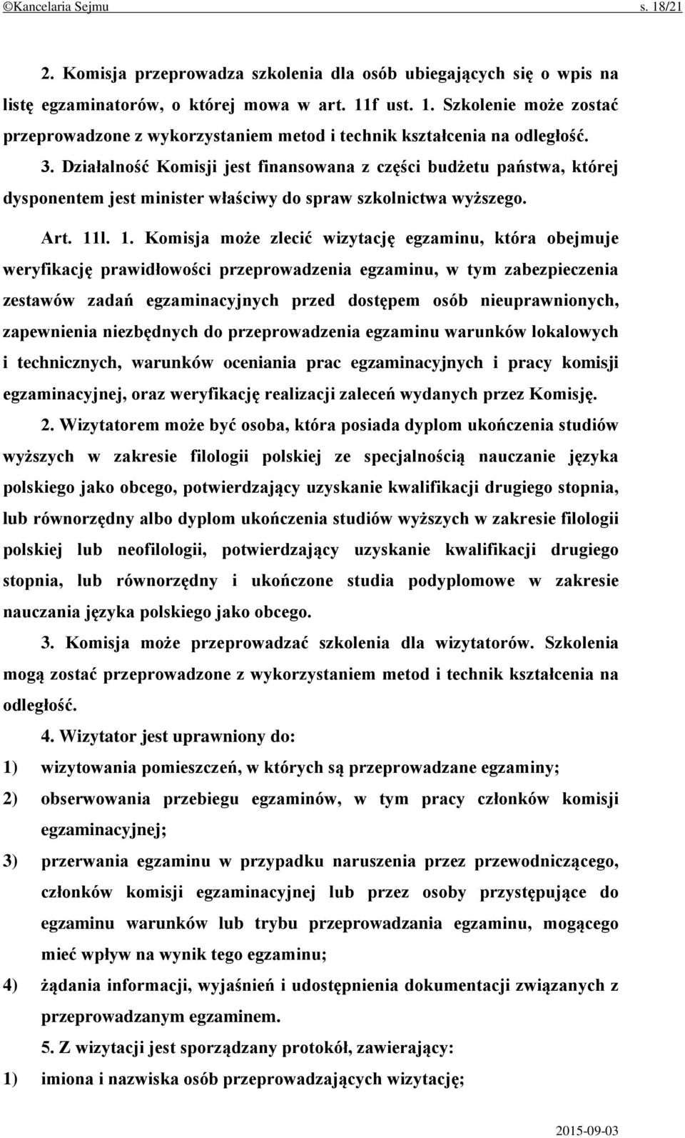 l. 1. Komisja może zlecić wizytację egzaminu, która obejmuje weryfikację prawidłowości przeprowadzenia egzaminu, w tym zabezpieczenia zestawów zadań egzaminacyjnych przed dostępem osób