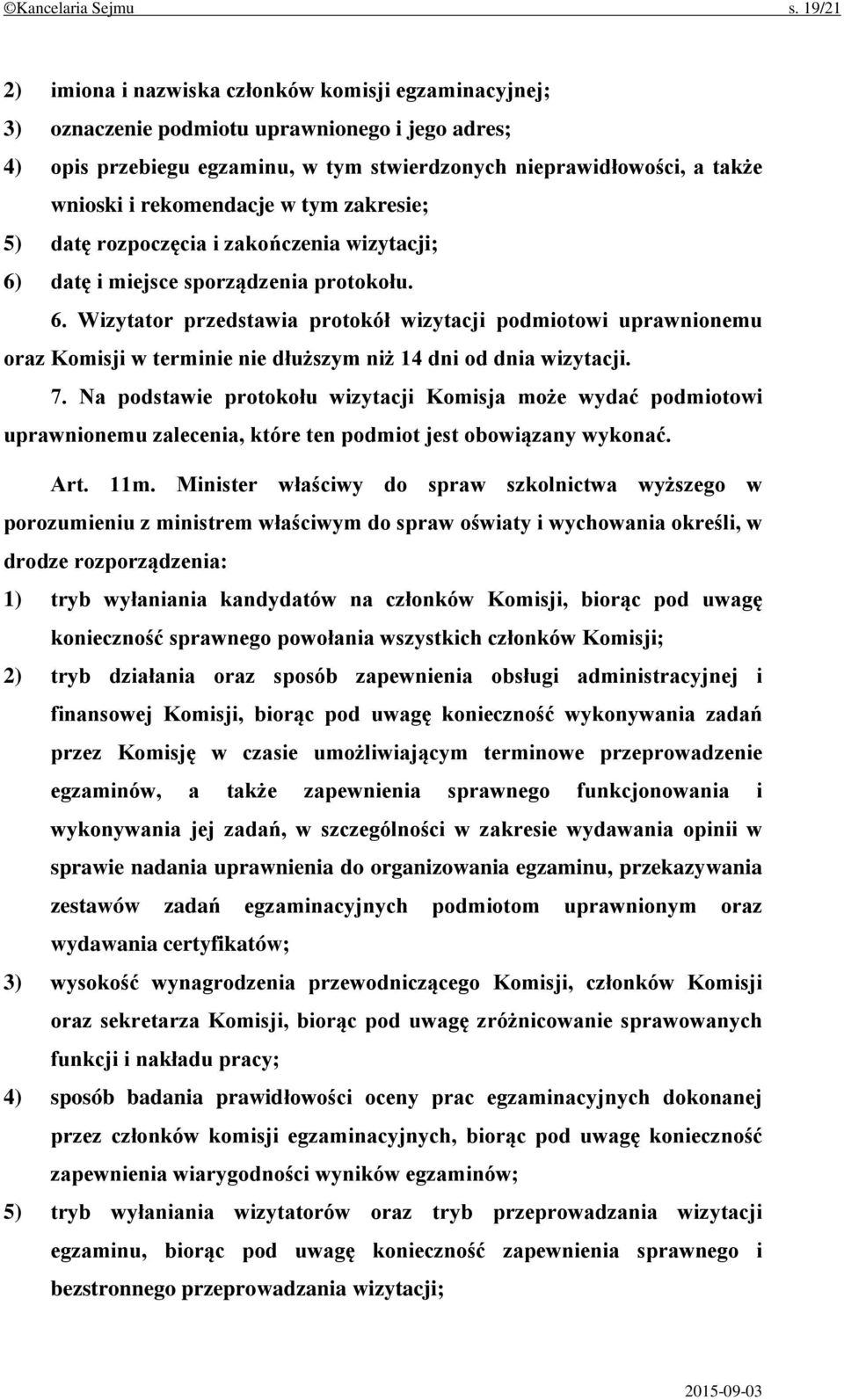 rekomendacje w tym zakresie; 5) datę rozpoczęcia i zakończenia wizytacji; 6)