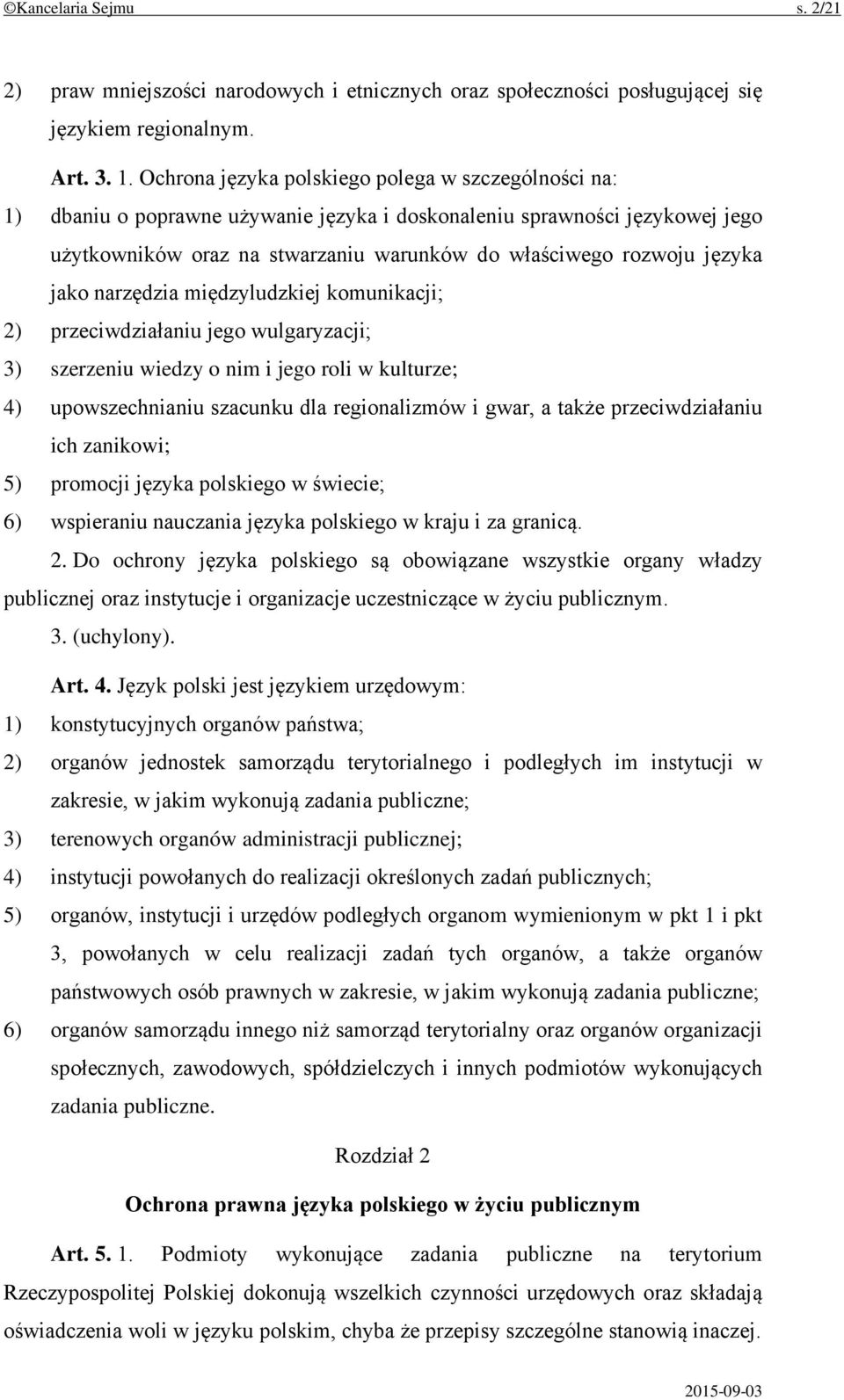 jako narzędzia międzyludzkiej komunikacji; 2) przeciwdziałaniu jego wulgaryzacji; 3) szerzeniu wiedzy o nim i jego roli w kulturze; 4) upowszechnianiu szacunku dla regionalizmów i gwar, a także