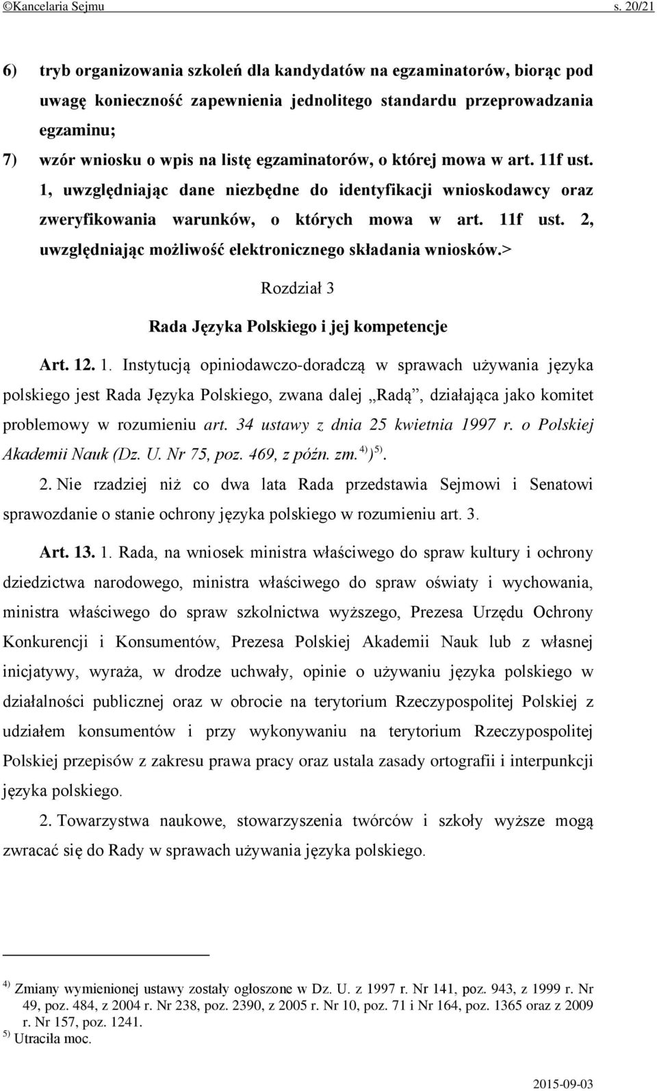 egzaminatorów, o której mowa w art. 11f ust. 1, uwzględniając dane niezbędne do identyfikacji wnioskodawcy oraz zweryfikowania warunków, o których mowa w art. 11f ust. 2, uwzględniając możliwość elektronicznego składania wniosków.