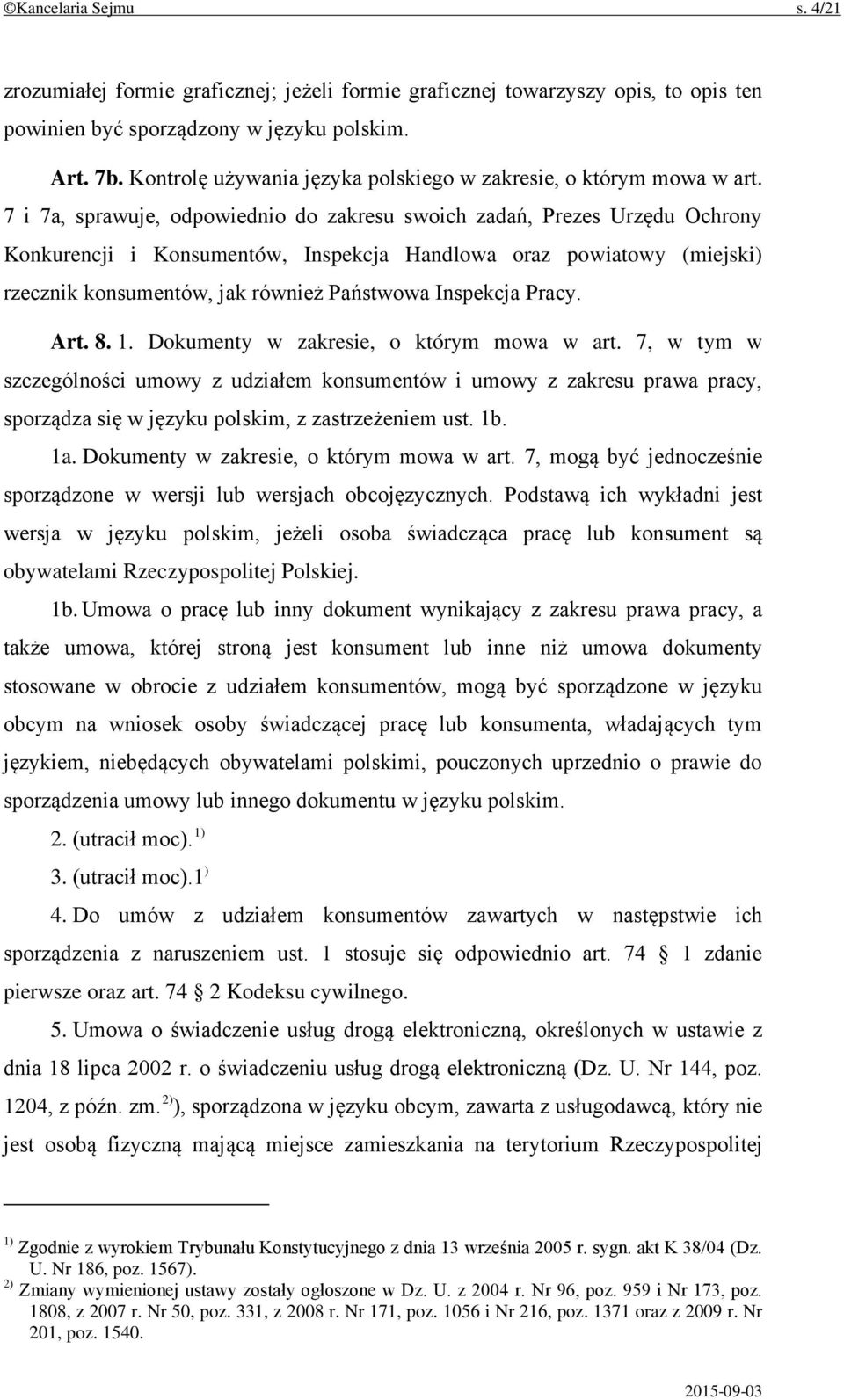 7 i 7a, sprawuje, odpowiednio do zakresu swoich zadań, Prezes Urzędu Ochrony Konkurencji i Konsumentów, Inspekcja Handlowa oraz powiatowy (miejski) rzecznik konsumentów, jak również Państwowa