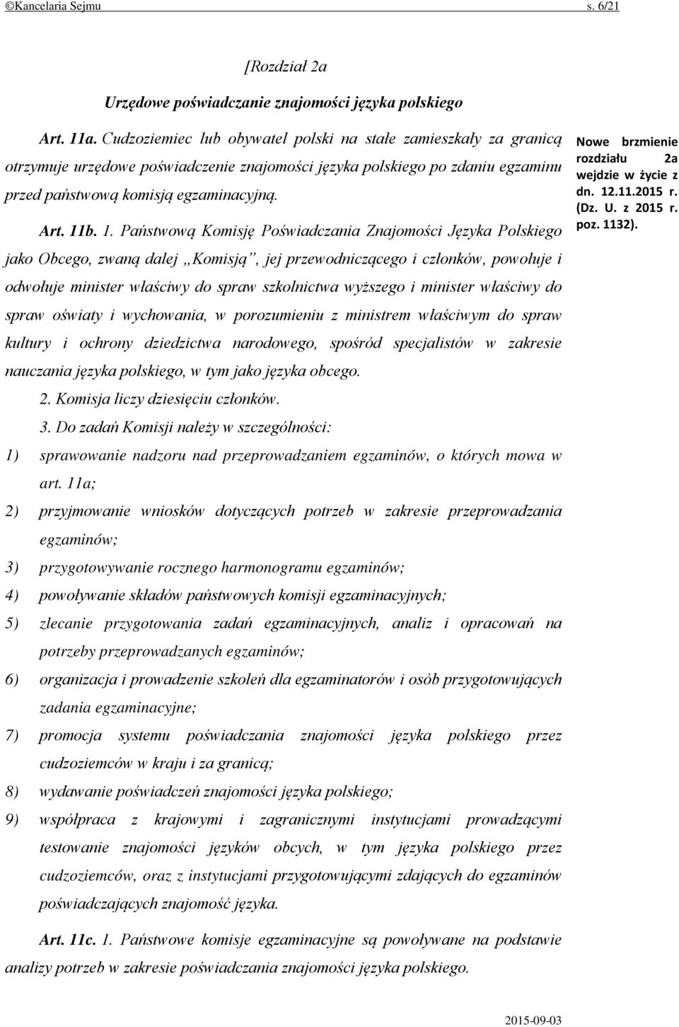 b. 1. Państwową Komisję Poświadczania Znajomości Języka Polskiego jako Obcego, zwaną dalej Komisją, jej przewodniczącego i członków, powołuje i odwołuje minister właściwy do spraw szkolnictwa