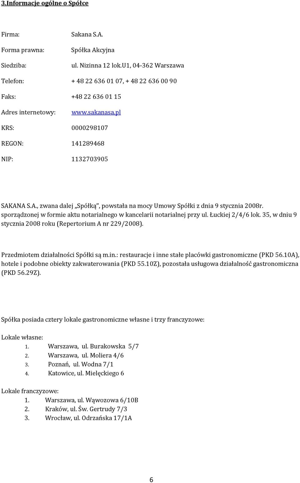 sporządzonej w formie aktu notarialnego w kancelarii notarialnej przy ul. Łuckiej 2/4/6 lok. 35, w dniu 9 stycznia 2008 roku (Repertorium A nr 229/2008). Przedmiotem działalności Spółki są m.in.