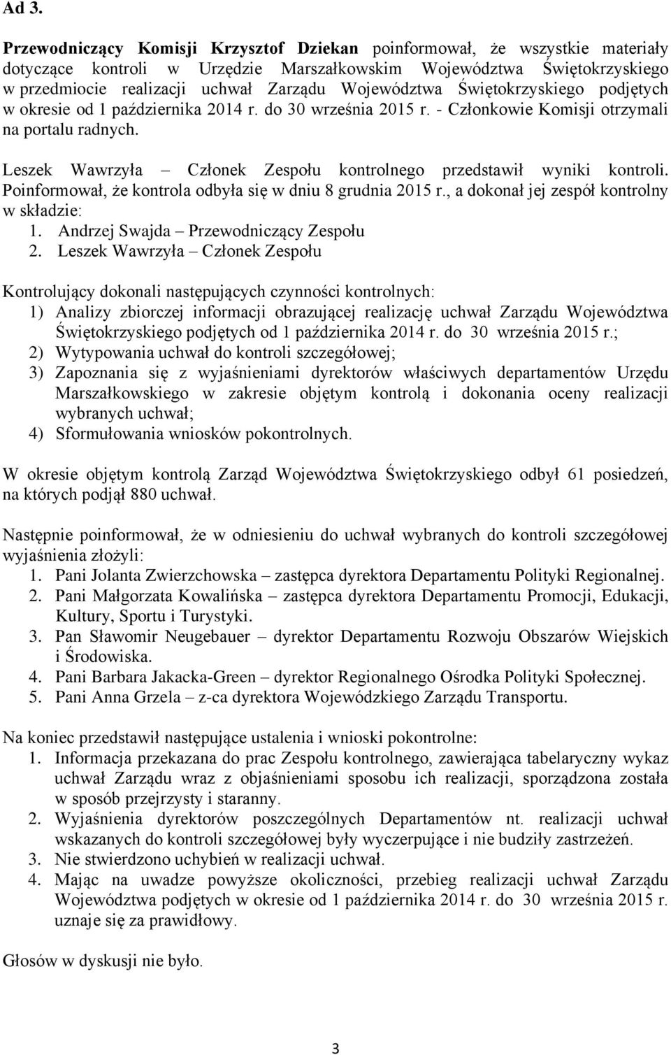 Leszek Wawrzyła Członek Zespołu kontrolnego przedstawił wyniki kontroli. Poinformował, że kontrola odbyła się w dniu 8 grudnia 2015 r., a dokonał jej zespół kontrolny w składzie: 1.