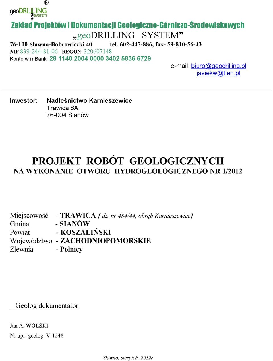 pl Inwestor: Nadleśnictwo Karnieszewice Trawica 8A 76-004 Sianów PROJEKT ROBÓT GEOLOGICZNYCH NA WYKONANIE OTWORU HYDROGEOLOGICZNEGO NR 1/2012 Miejscowość -