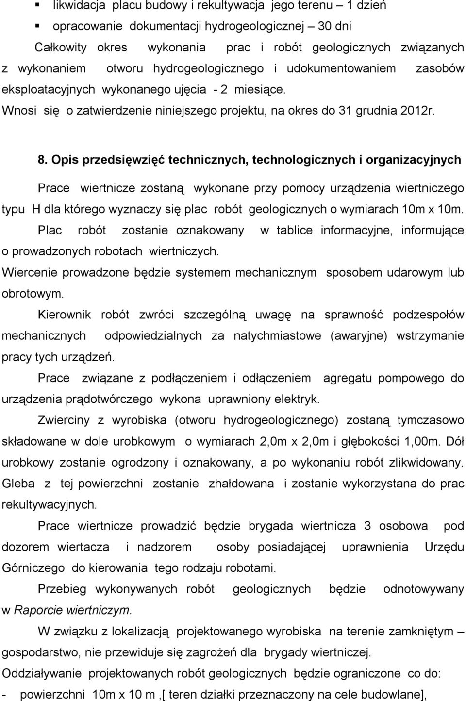 Opis przedsięwzięć technicznych, technologicznych i organizacyjnych Prace wiertnicze zostaną wykonane przy pomocy urządzenia wiertniczego typu H dla którego wyznaczy się plac robót geologicznych o