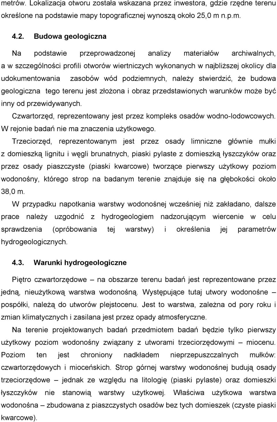 Budowa geologiczna Na podstawie przeprowadzonej analizy materiałów archiwalnych, a w szczególności profili otworów wiertniczych wykonanych w najbliższej okolicy dla udokumentowania zasobów wód