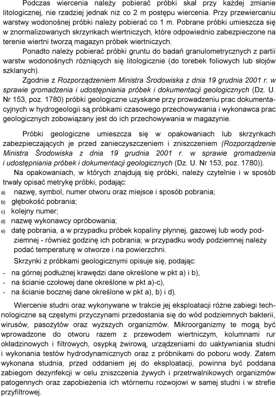 Ponadto należy pobierać próbki gruntu do badań granulometrycznych z partii warstw wodonośnych różniących się litologicznie (do torebek foliowych lub słojów szklanych).