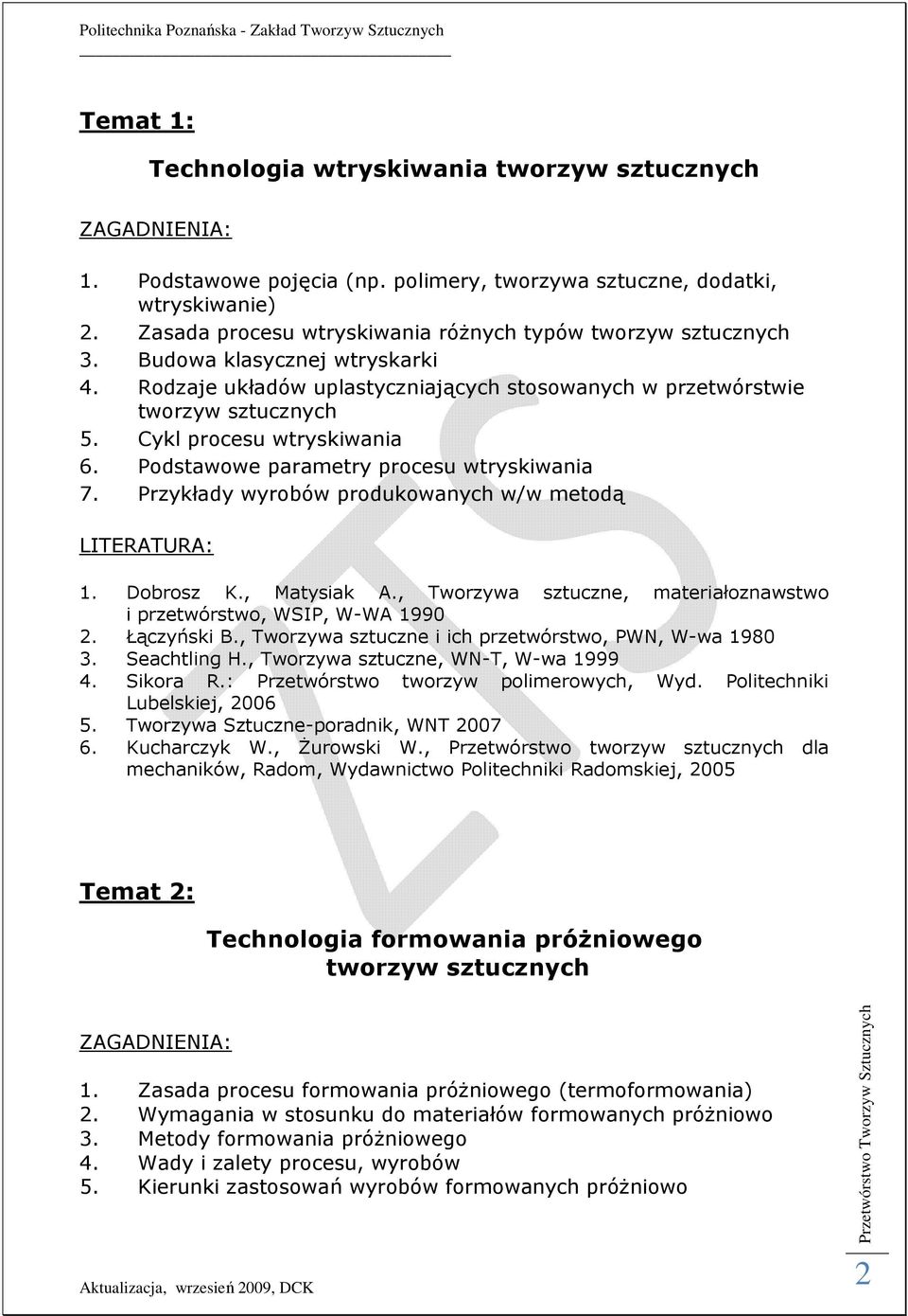 Przykłady wyrobów produkowanych w/w metodą i przetwórstwo, WSIP, W-WA 1990 2. Łączyński B., Tworzywa sztuczne i ich przetwórstwo, PWN, W-wa 1980 3. Seachtling H., Tworzywa sztuczne, WN-T, W-wa 1999 5.