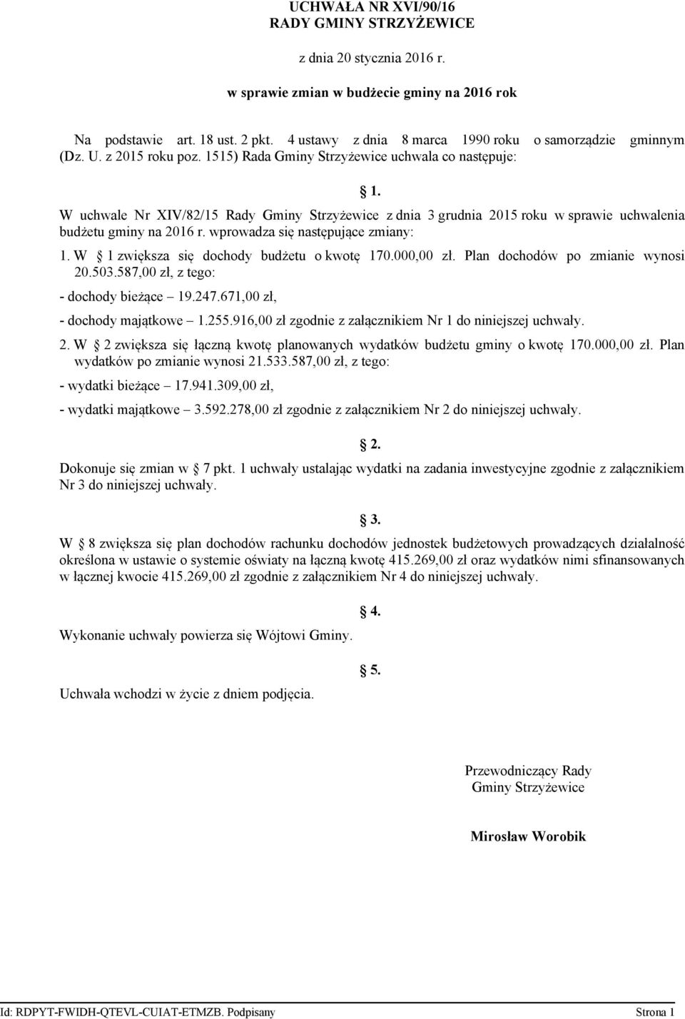 wprowadza się następujące zmiany: 1. W 1 zwiększa się dochody budżetu o kwotę 170.000,00 zł. Plan dochodów po zmianie wynosi 20.503.587,00 zł, z tego: - dochody bieżące 19.247.