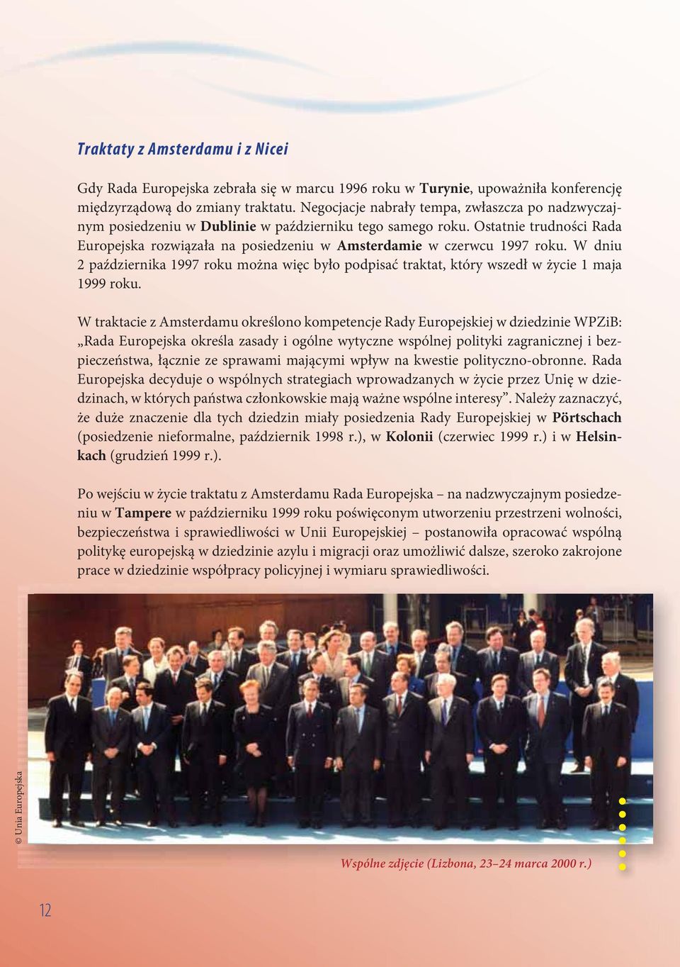 Ostatnie trudności Rada Europejska rozwiązała na posiedzeniu w Amsterdamie w czerwcu 1997 roku. W dniu 2 października 1997 roku można więc było podpisać traktat, który wszedł w życie 1 maja 1999 roku.