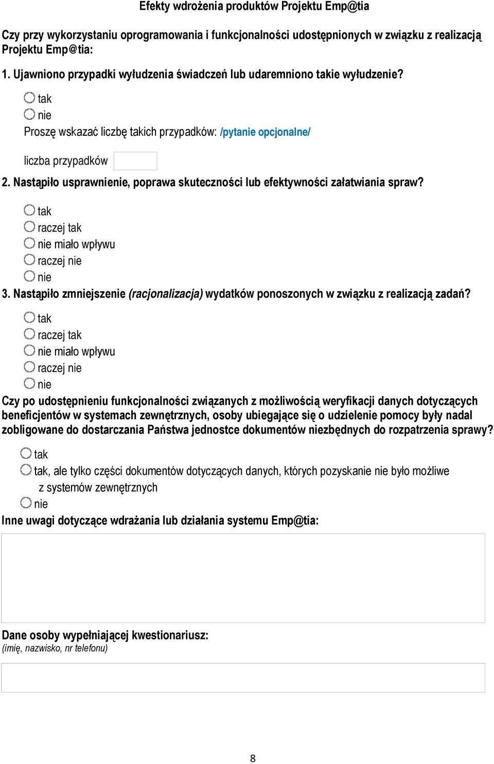 Nastąpiło uspraw, poprawa skuteczności lub efektywności załatwiania spraw? raczej miało wpływu raczej 3. Nastąpiło zmjsze (racjonalizacja) wydatków ponoszonych w związku z realizacją zadań?