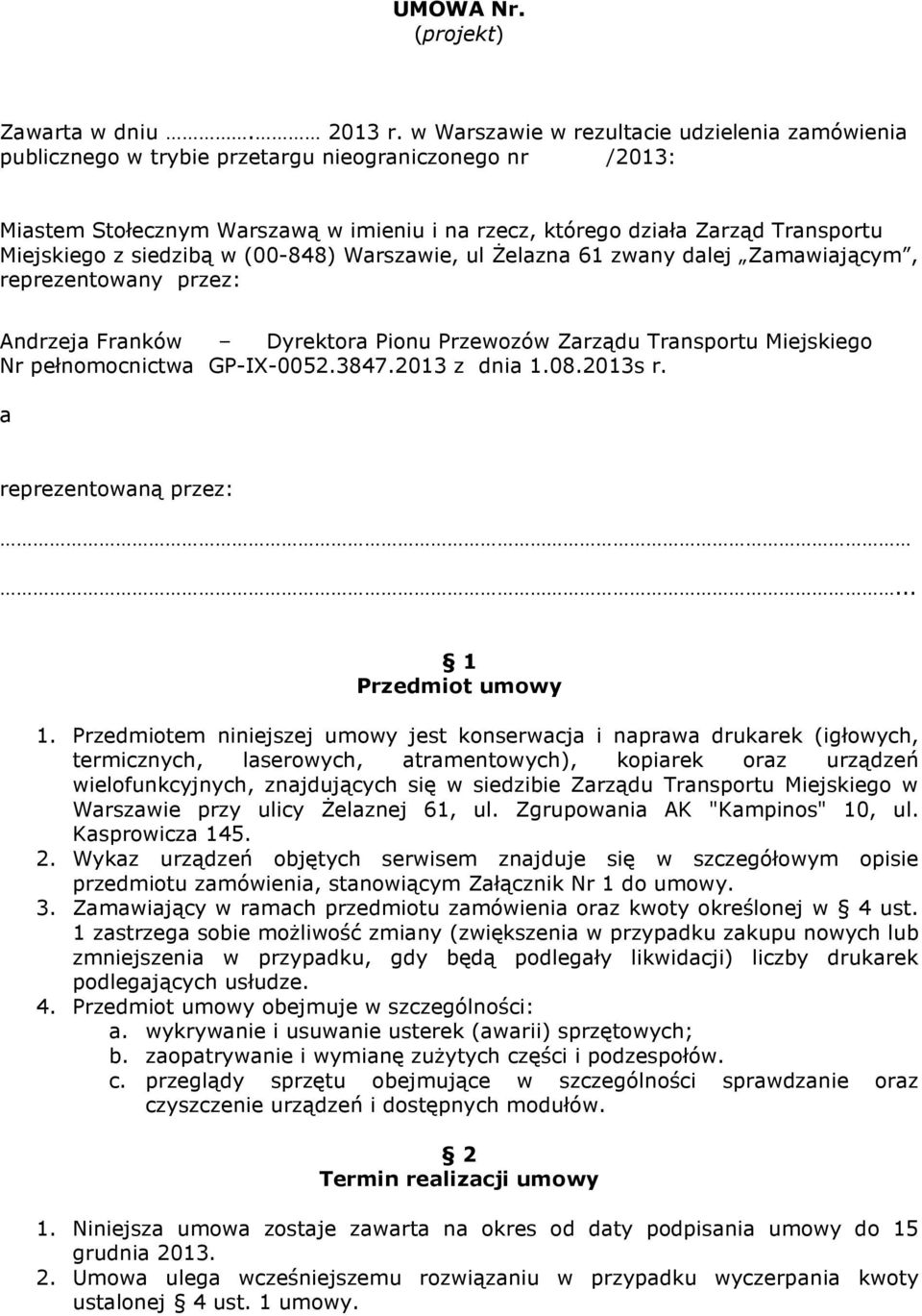 z siedzibą w (00-848) Warszawie, ul śelazna 61 zwany dalej Zamawiającym, reprezentowany przez: Andrzeja Franków Dyrektora Pionu Przewozów Zarządu Transportu Miejskiego Nr pełnomocnictwa GP-IX-0052.